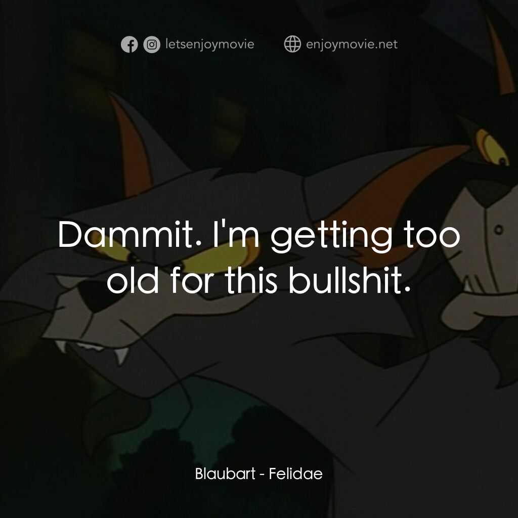 怪貓費力德電影對白：Blaubart:  Dammit. I'm getting too old for this bullshit.