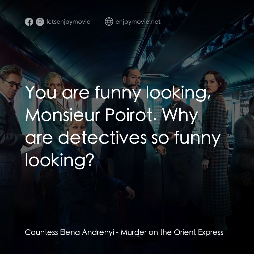 東方快車謀殺案電影對白：Countess Elena Andrenyi: You are funny looking, Monsieur Poirot. Why are detectiv