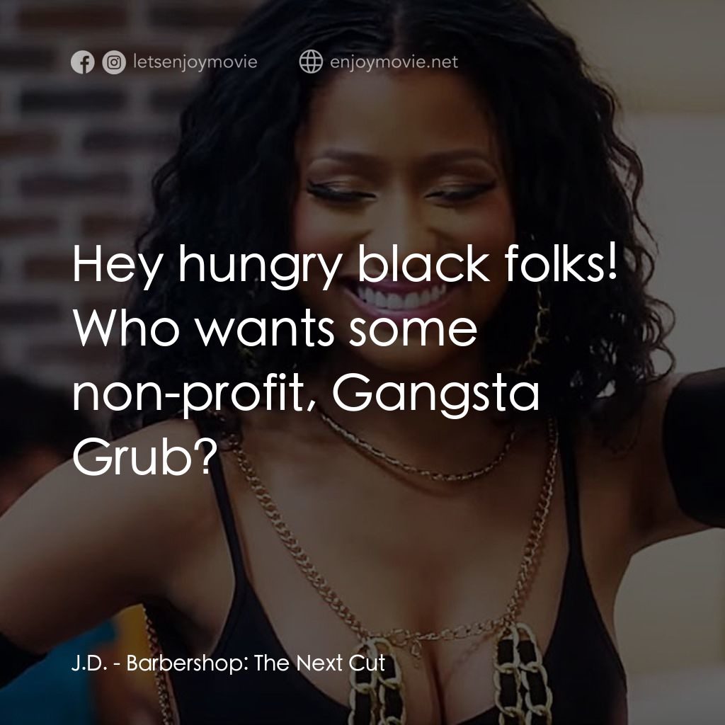 哈啦大髮師3電影對白：J.D.: Hey hungry black folks! Who wants some non-profit, Gangsta Grub?