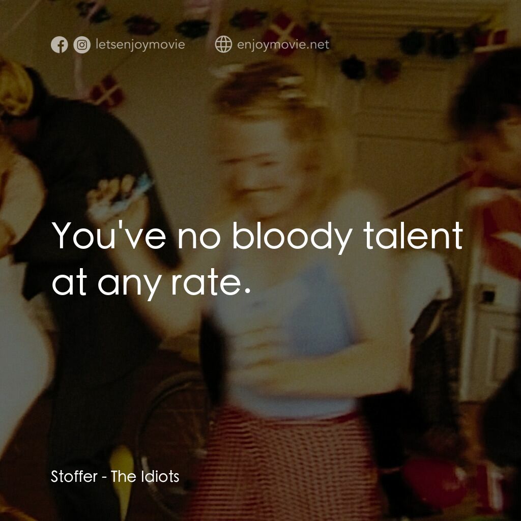白痴電影對白：Stoffer:  You've no bloody talent at any rate.