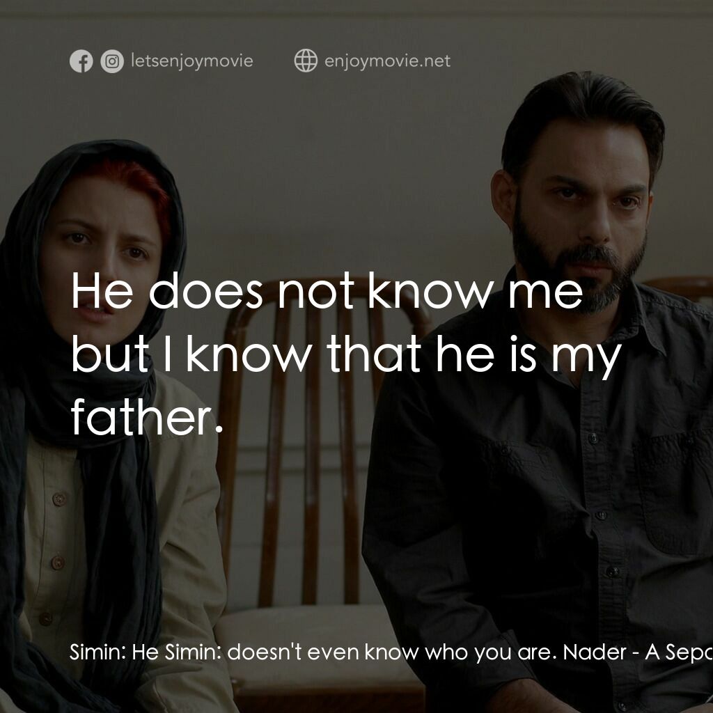 分居風暴電影對白：Simin:  He Simin:  doesn't even know who you are. Nader:  He does not know me but
