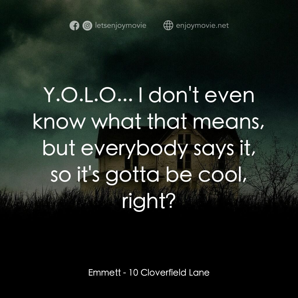 末世街10號電影對白：Emmett:  Y.O.L.O... I don't even know what that means, but everybody says it, so 