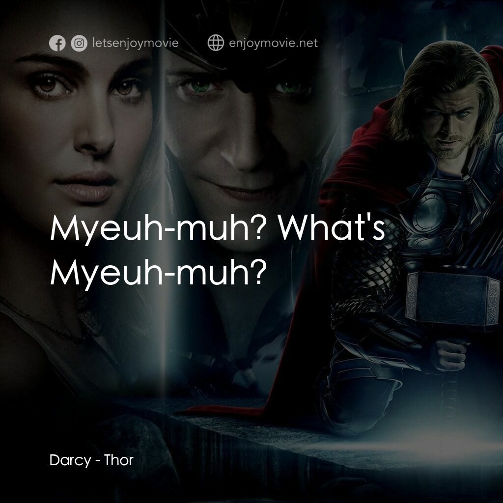 雷神奇俠電影對白：Darcy:  Myeuh-muh? What's Myeuh-muh?