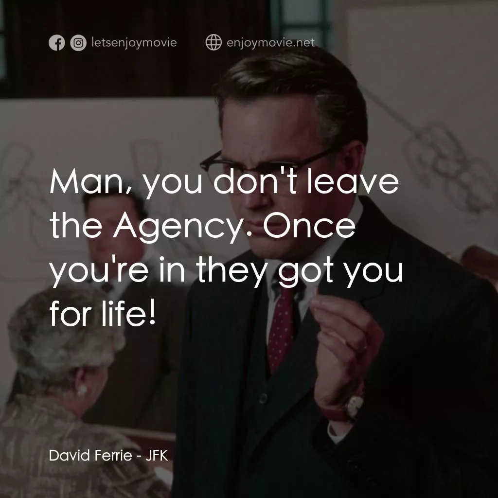 誰殺了甘迺迪電影對白：David Ferrie: Man, you don't leave the Agency. Once you're in they got you for li