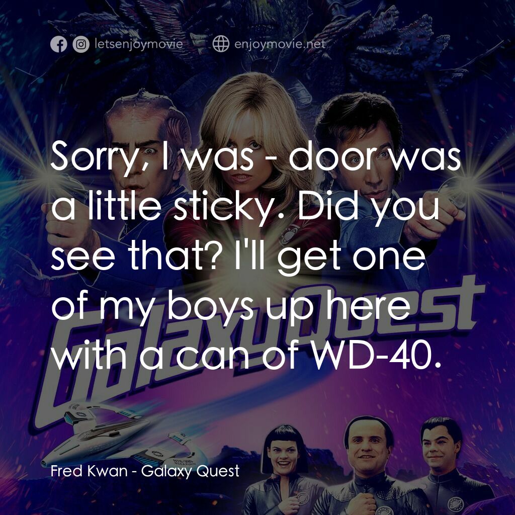 驚爆銀河系電影對白：Fred Kwan:  Sorry, I was - door was a little sticky. Did you see that? I'll get o