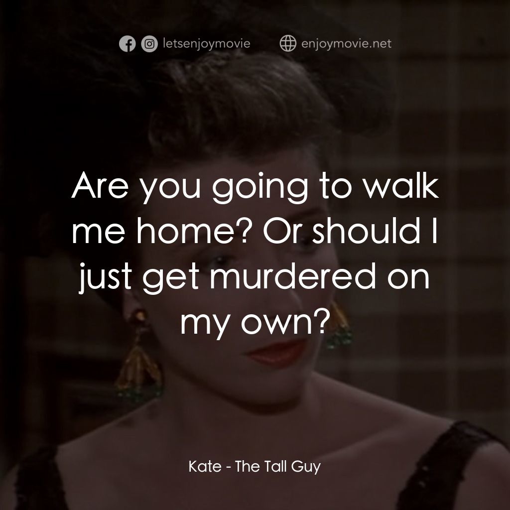 The Tall Guy電影對白：Kate: Are you going to walk me home? Or should I just get murdered on my own?