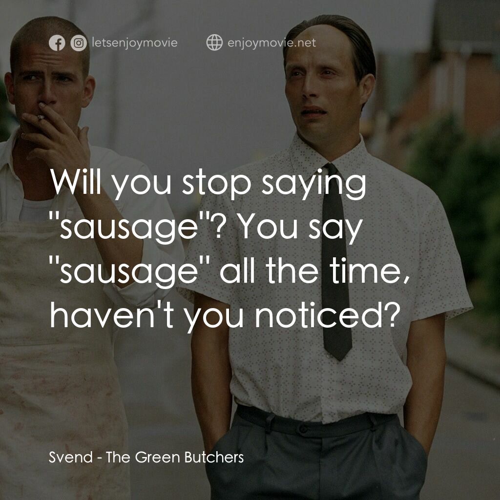 只賣有機肉電影對白：Svend:  Will you stop saying 