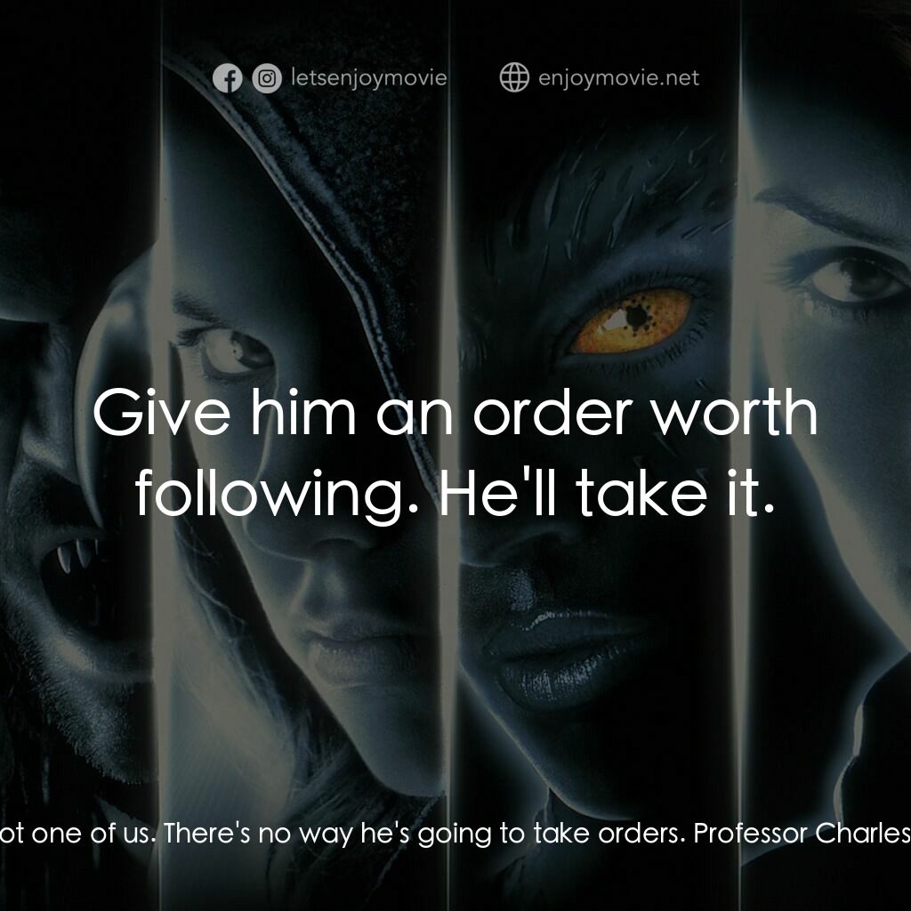 變種特攻電影對白：Cyclops:  He's not one of us. There's no way he's going to take orders. Professor