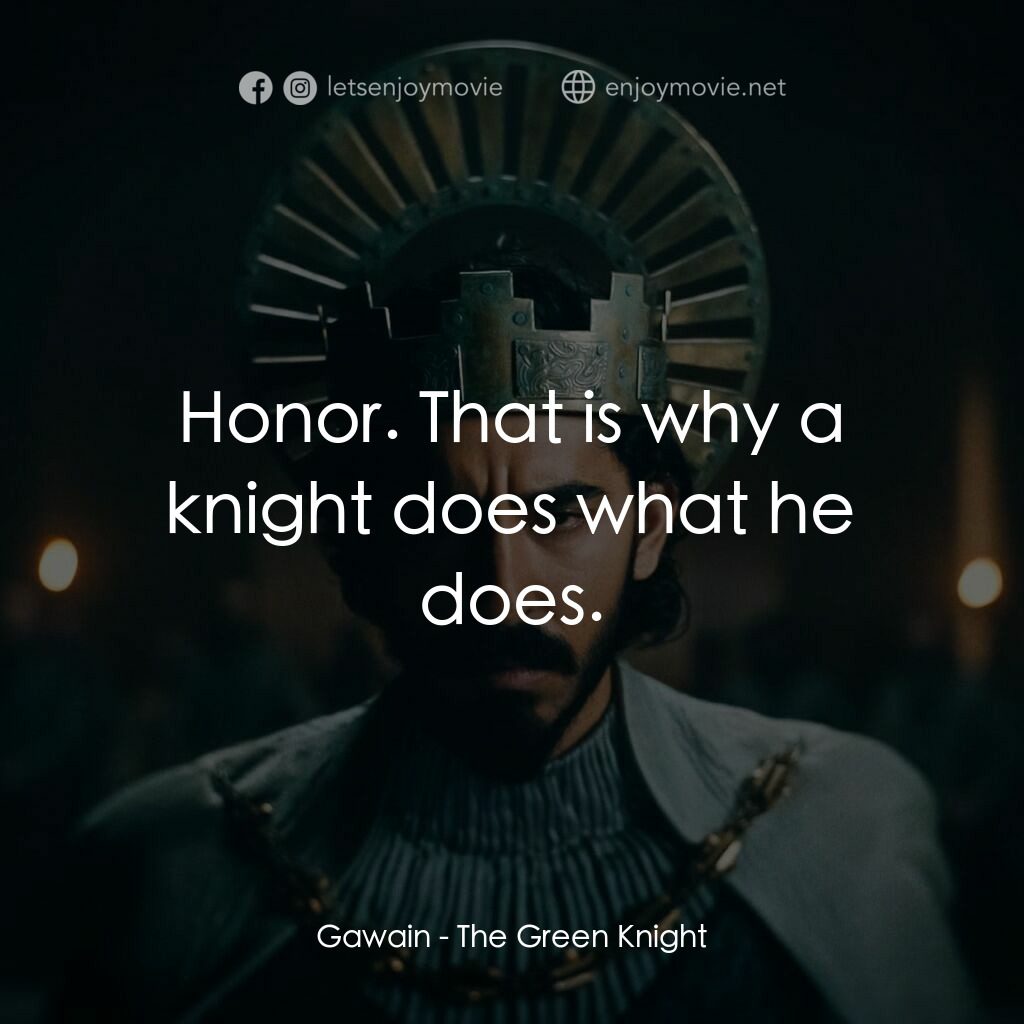 綠騎士電影對白：Gawain:  Honor. That is why a knight does what he does.