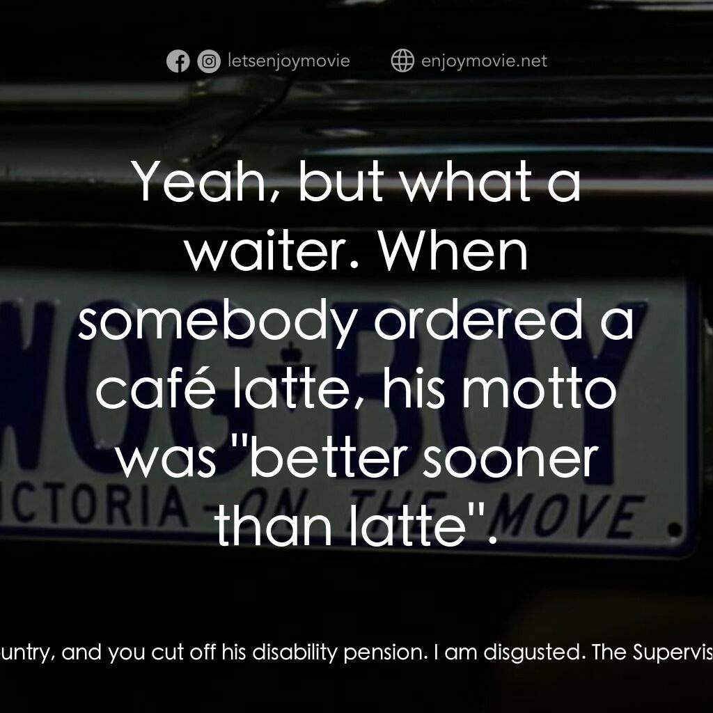 The Wog Boy電影對白：Steve Karamitsis:  Look at this man. He sacrificed his health for the service of 