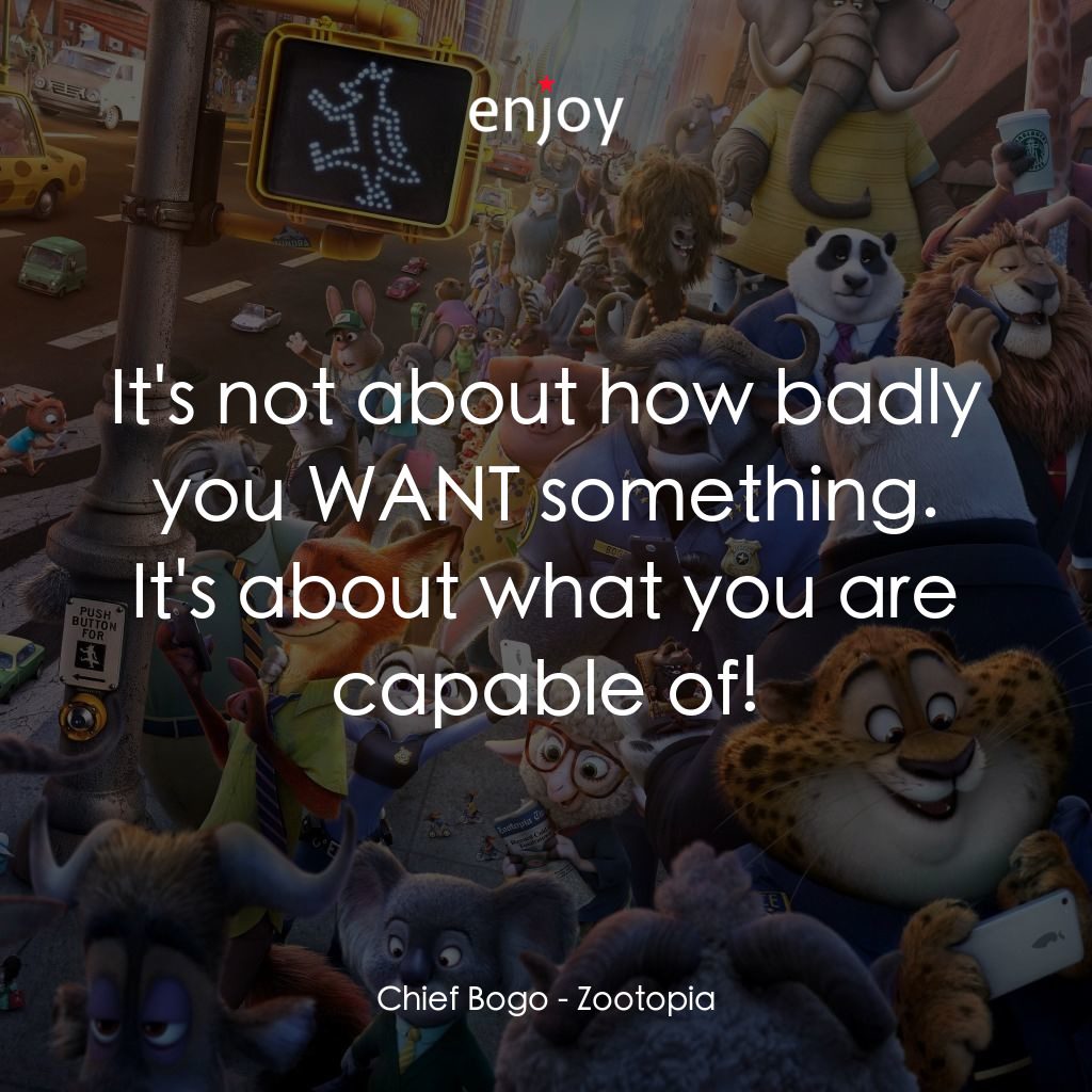 優獸大都會經典對白：Chief Bogo: It's not about how badly you WANT something. It's about what you are capable of!