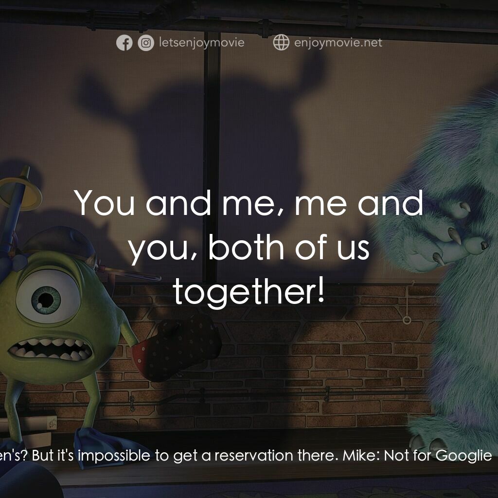 怪獸公司電影對白：Celia:  So, uh... are we going anywhere special tonight? Mike:  I-I just got us i