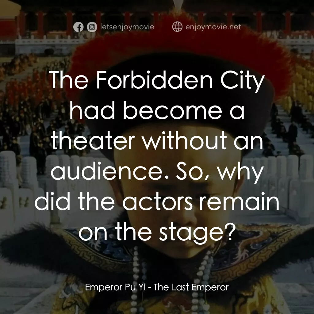 末代皇帝溥儀電影對白：Emperor Pu Yi:  The Forbidden City had become a theater without an audience. So, 