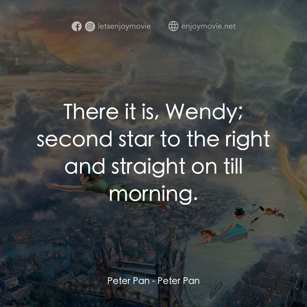 小飛俠經典對白：Peter Pan: There it is, Wendy; second star to the right and straight on till morning.