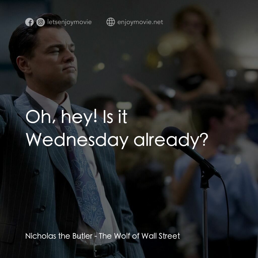 華爾街狼人電影對白：Nicholas the Butler:  Oh, hey! Is it Wednesday already?