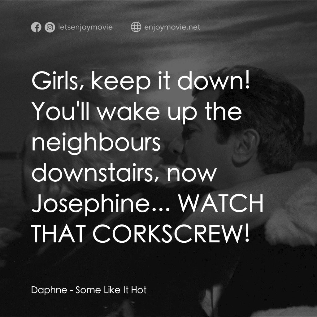 熱情如火電影對白：Daphne: Girls, keep it down! You'll wake up the neighbours downstairs, now Joseph