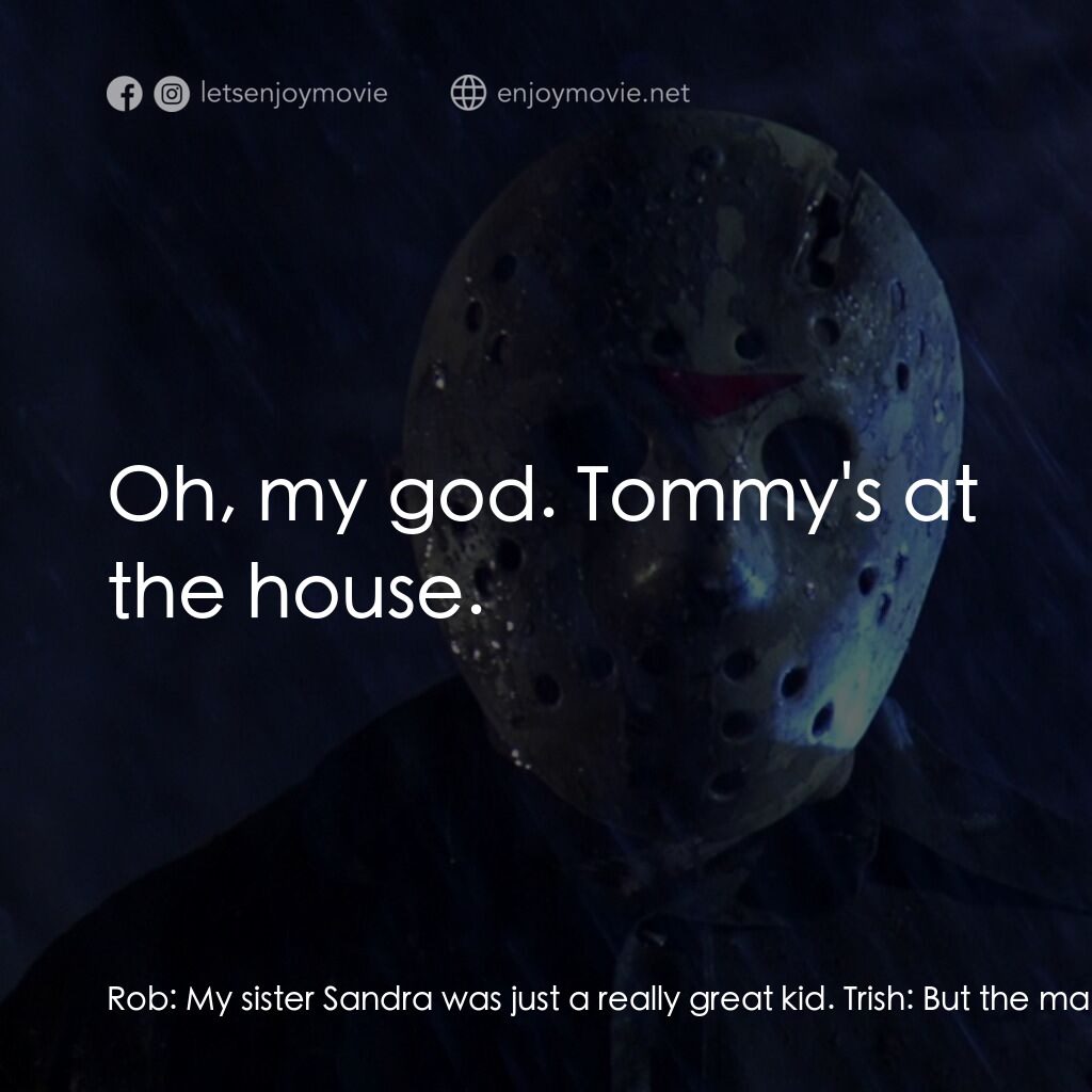 十三號星期五 5電影對白：Rob:  My sister Sandra was just a really great kid. Trish:  But the man that kill