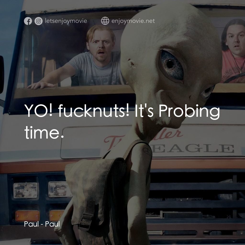 我們撞到外星人電影對白：Paul: YO! fucknuts! It's Probing time.