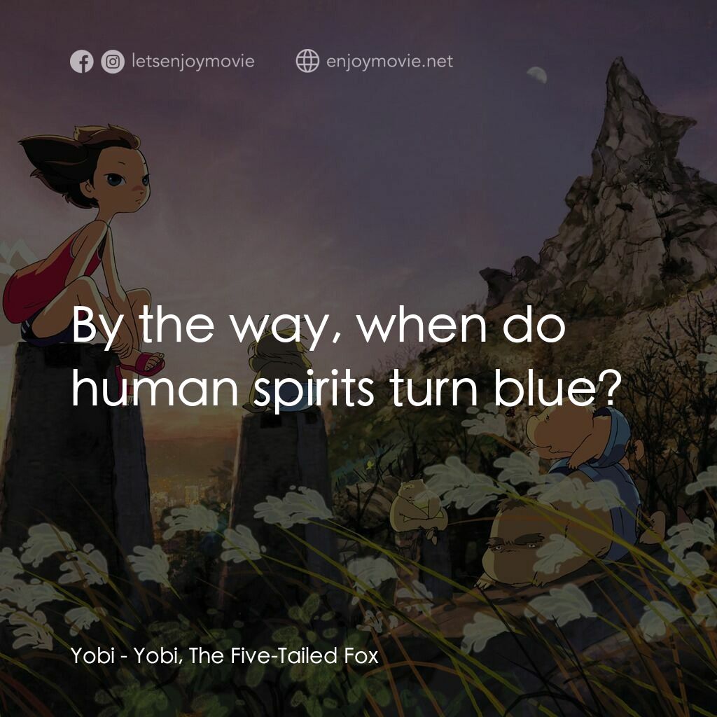 五尾狐電影對白：Yobi:  By the way, when do human spirits turn blue?