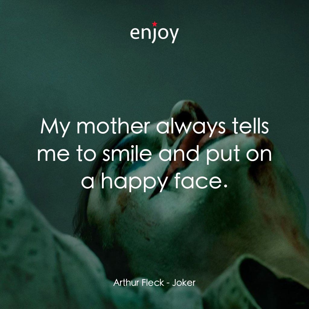 JOKER小丑電影對白：Arthur Fleck: My mother always tells me to smile and put on a happy face.