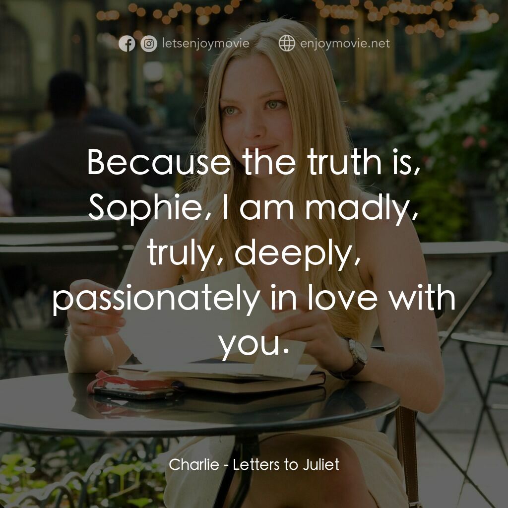 茱麗葉愛情信箱電影對白：Charlie:  Because the truth is, Sophie, I am madly, truly, deeply, passionately i