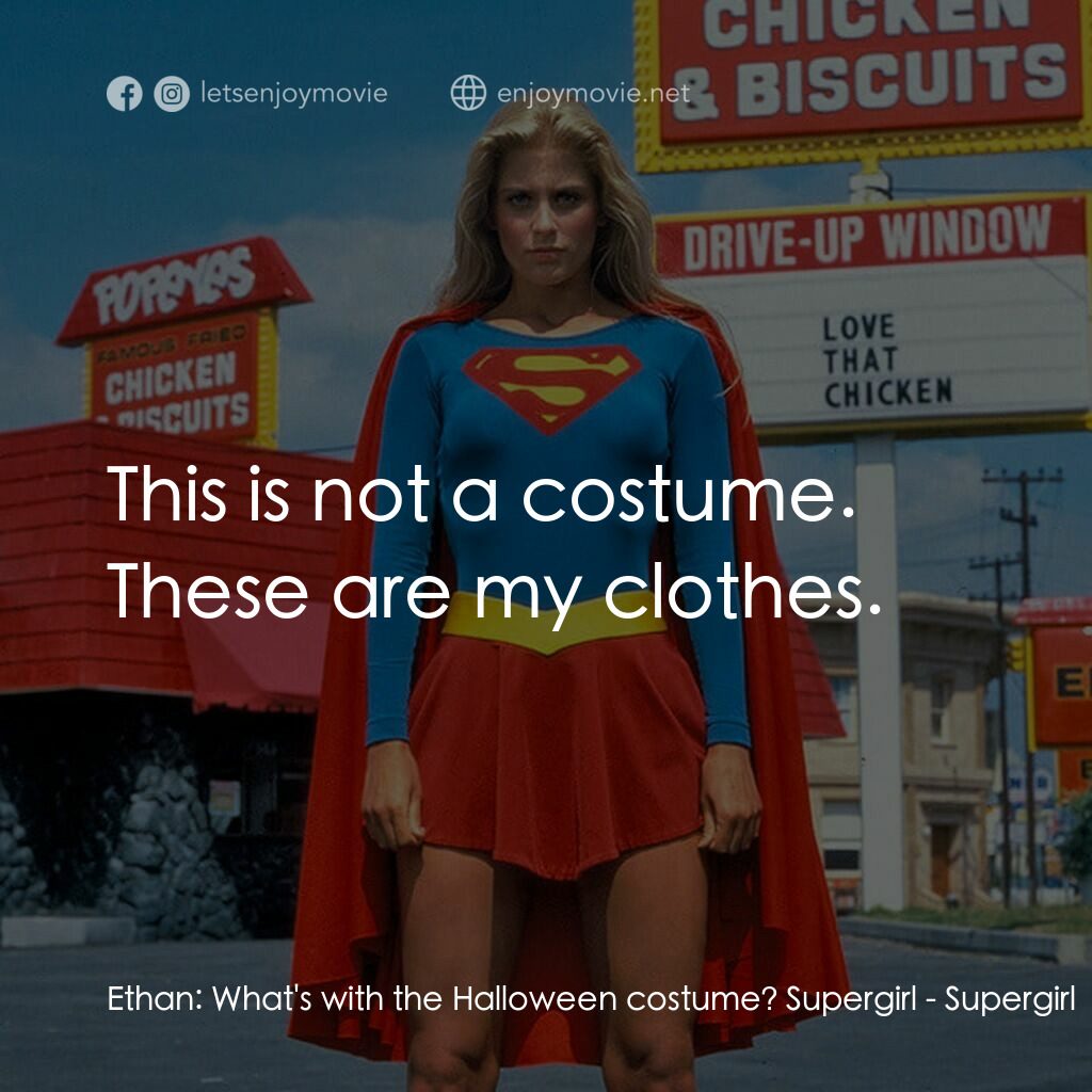 超級少女電影對白：Ethan:  What's with the Halloween costume? Supergirl:  This is not a costume. The