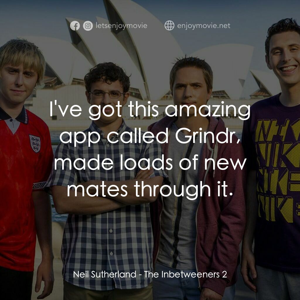 中間人 2電影對白：Neil Sutherland:  I've got this amazing app called Grindr, made loads of new mate