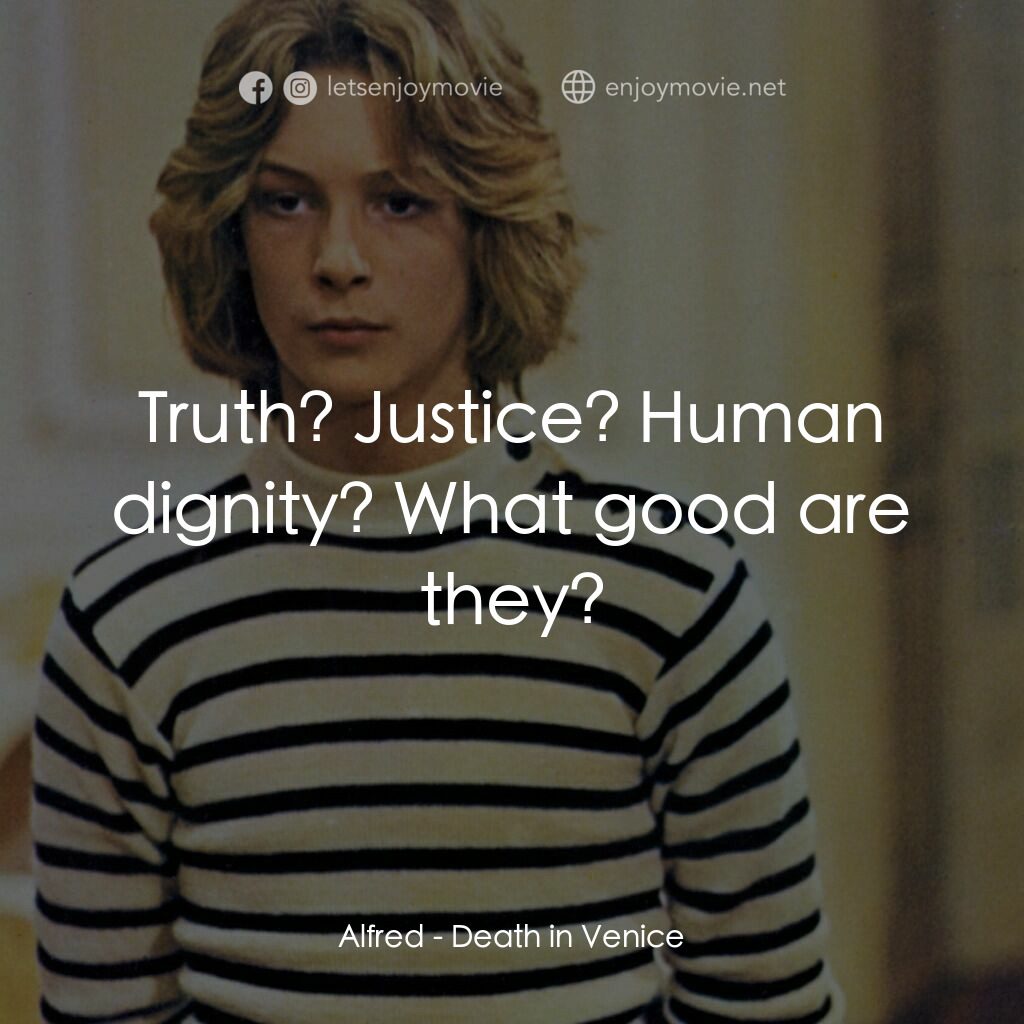 魂斷威尼斯電影對白：Alfred:  Truth? Justice? Human dignity? What good are they?