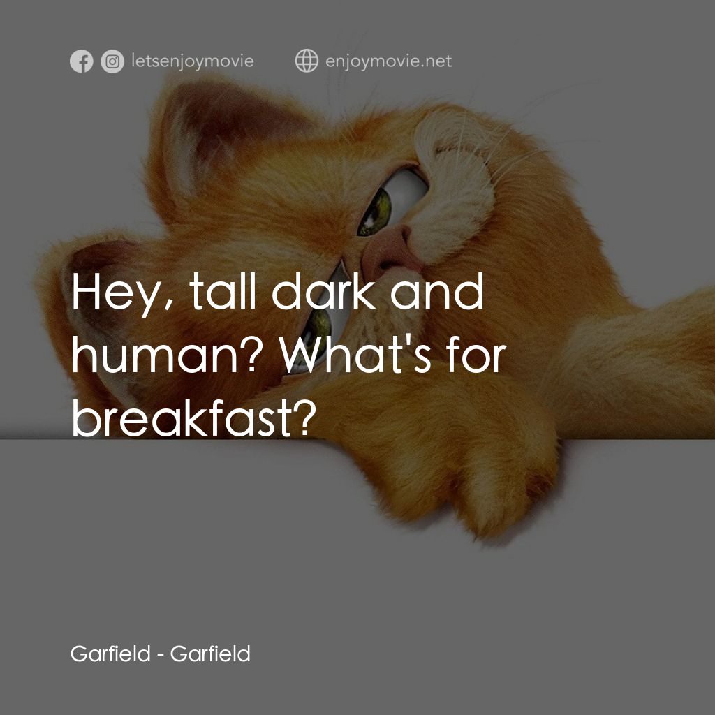 加菲貓電影對白：Garfield: Hey, tall dark and human? What's for breakfast?