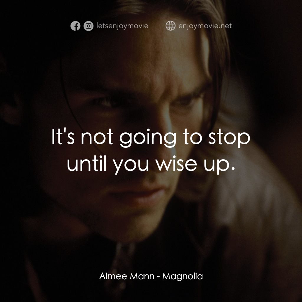 人生交叉剔電影對白：Aimee Mann: It's not going to stop until you wise up.