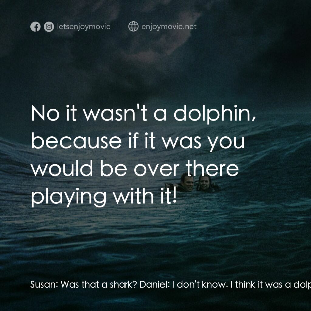 鯊海22小時電影對白：Susan:  Was that a shark? Daniel:  I don't know. I think it was a dolphin. Susan: