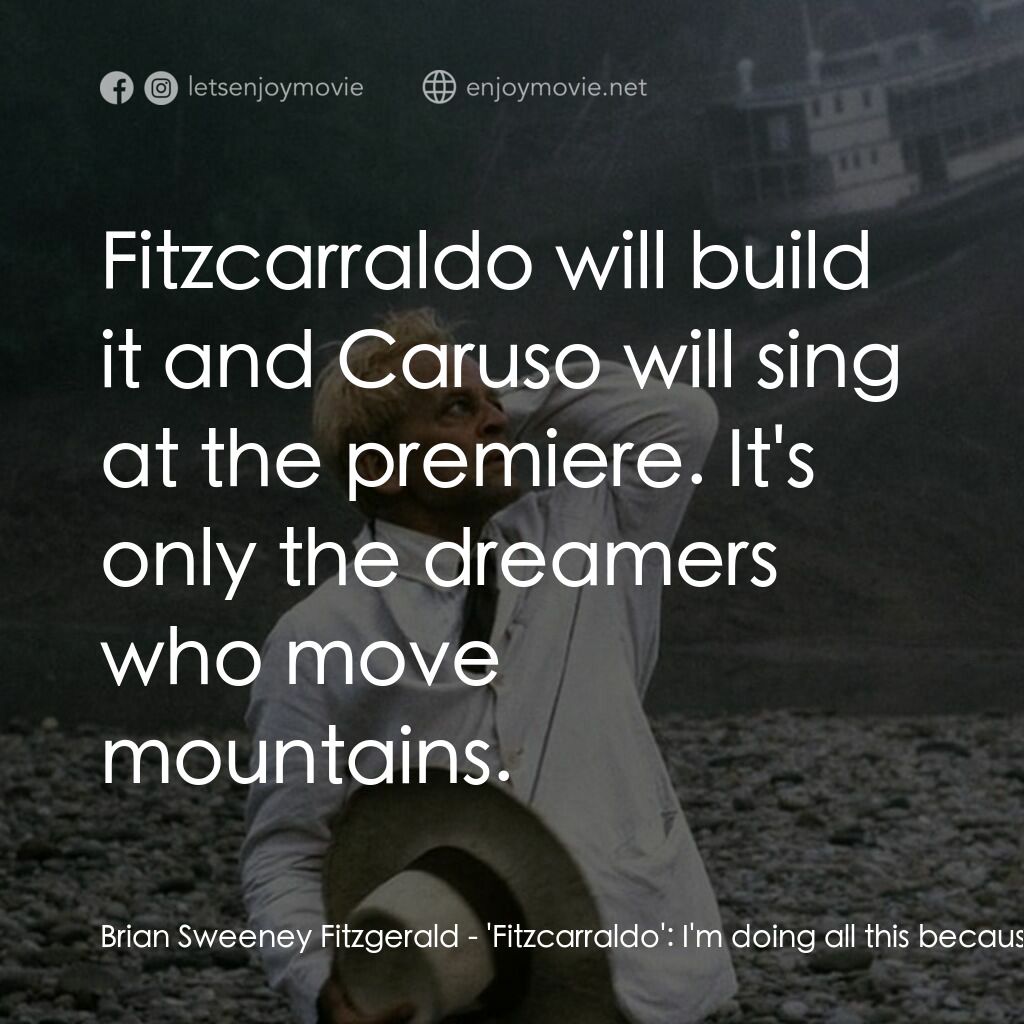 陸上行舟電影對白：Brian Sweeney Fitzgerald - 'Fitzcarraldo':  I'm doing all this because I have one