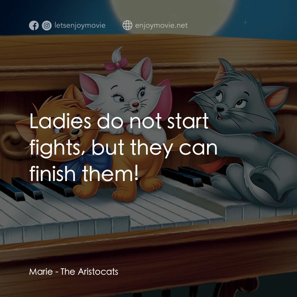 富貴貓電影對白：Marie:  Ladies do not start fights, but they can finish them!