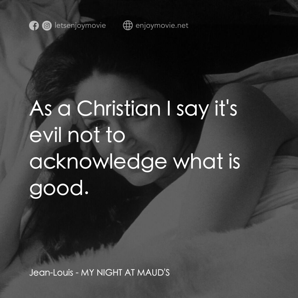 我在溫柔鄉電影對白：Jean-Louis:  As a Christian I say it's evil not to acknowledge what is good.