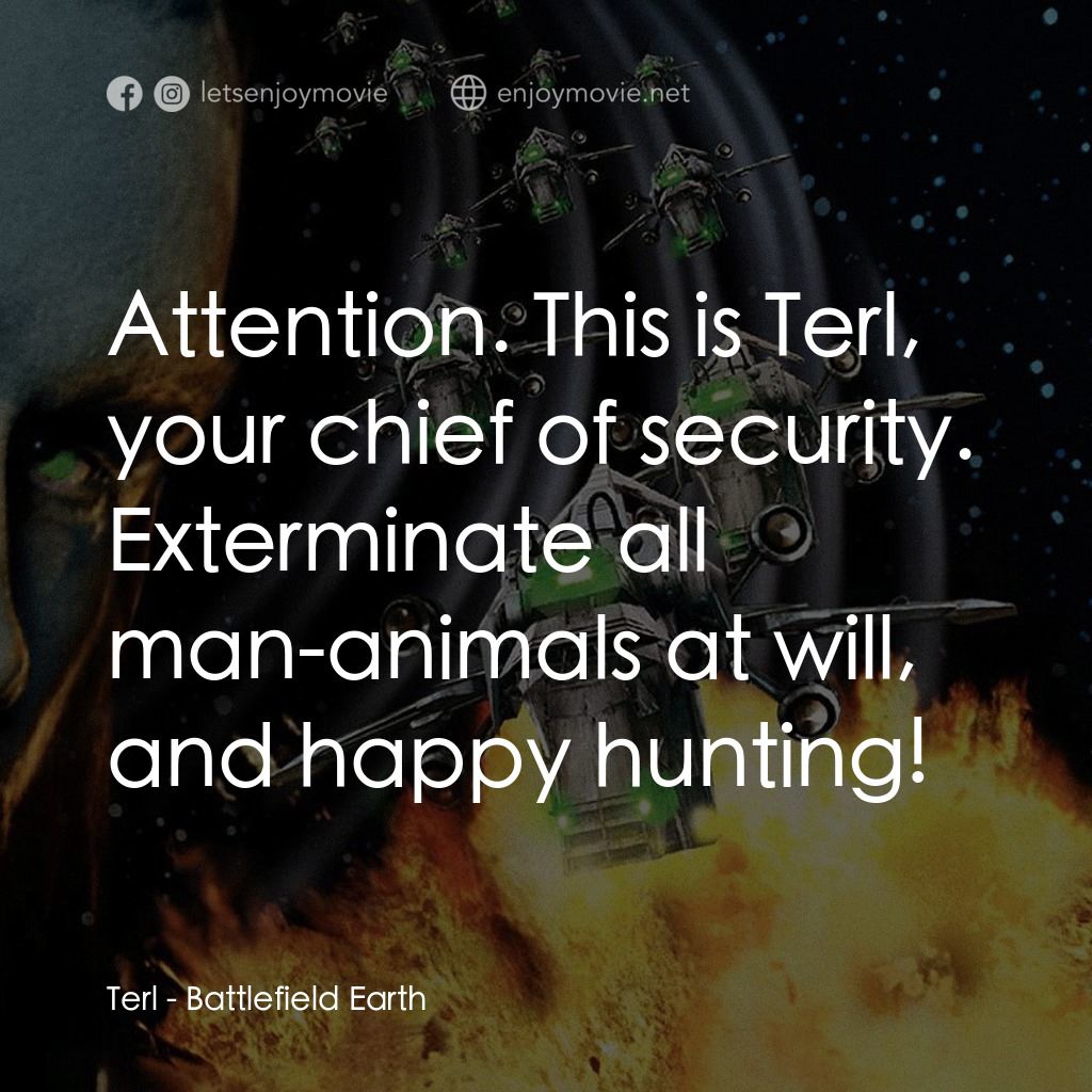 地球戰場電影對白：Terl: Attention. This is Terl, your chief of security. Exterminate all man-animal