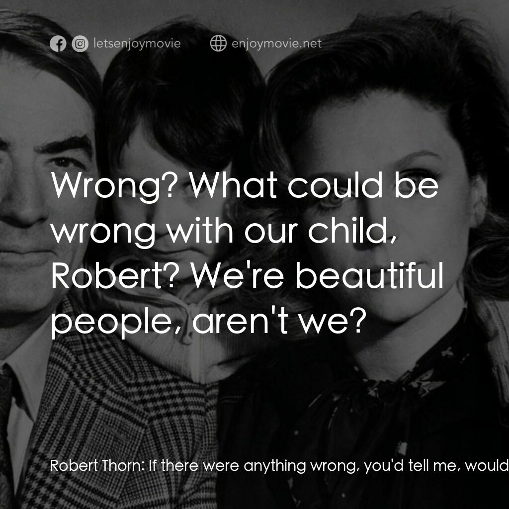 凶兆電影對白：Robert Thorn:  If there were anything wrong, you'd tell me, wouldn't you? Kathy T