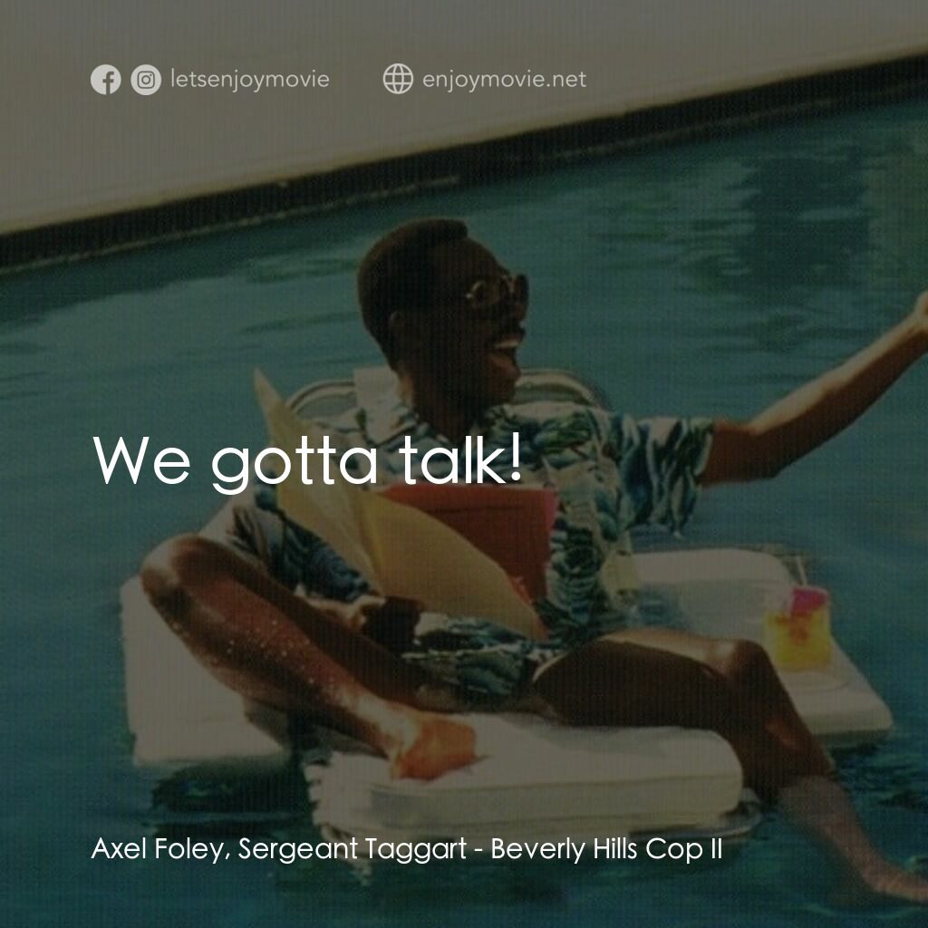 比佛利山超級警探II電影對白：Axel Foley, Sergeant Taggart:  We gotta talk! 
