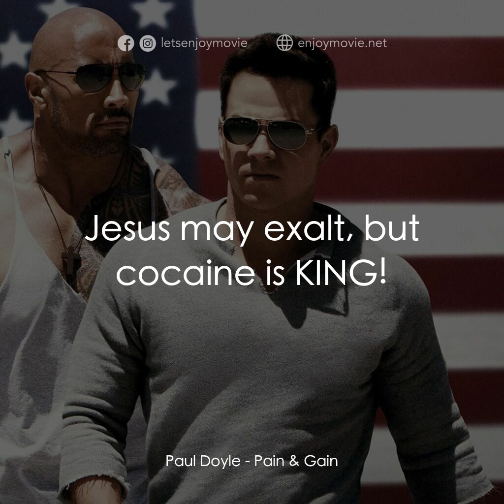 愛拚才會贏電影對白：Paul Doyle:  Jesus may exalt, but cocaine is KING!
