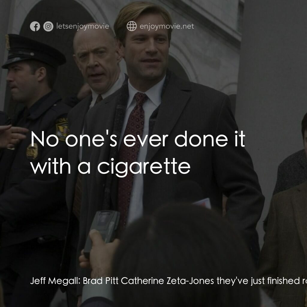 銘謝吸煙電影對白：Jeff Megall:  Brad Pitt Catherine Zeta-Jones they've just finished ravishing each