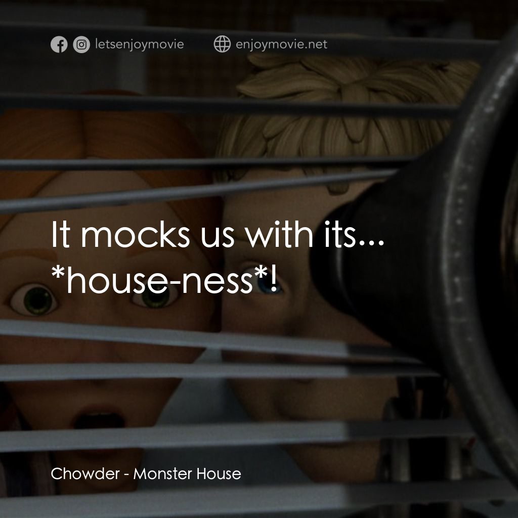 魔怪屋電影對白：Chowder: It mocks us with its... *house-ness*!