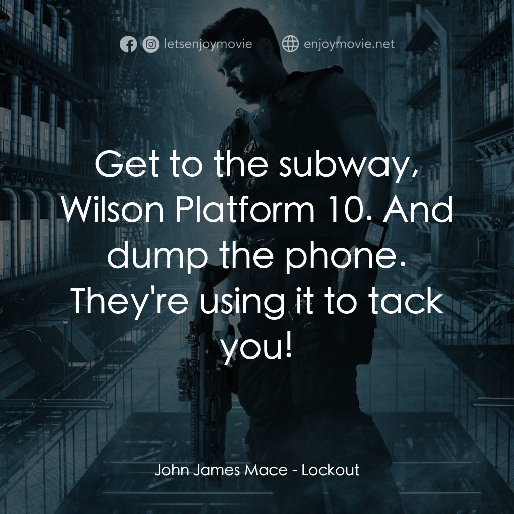 拯救太空1號電影對白：John James Mace: Get to the subway, Wilson Platform 10. And dump the phone. They'