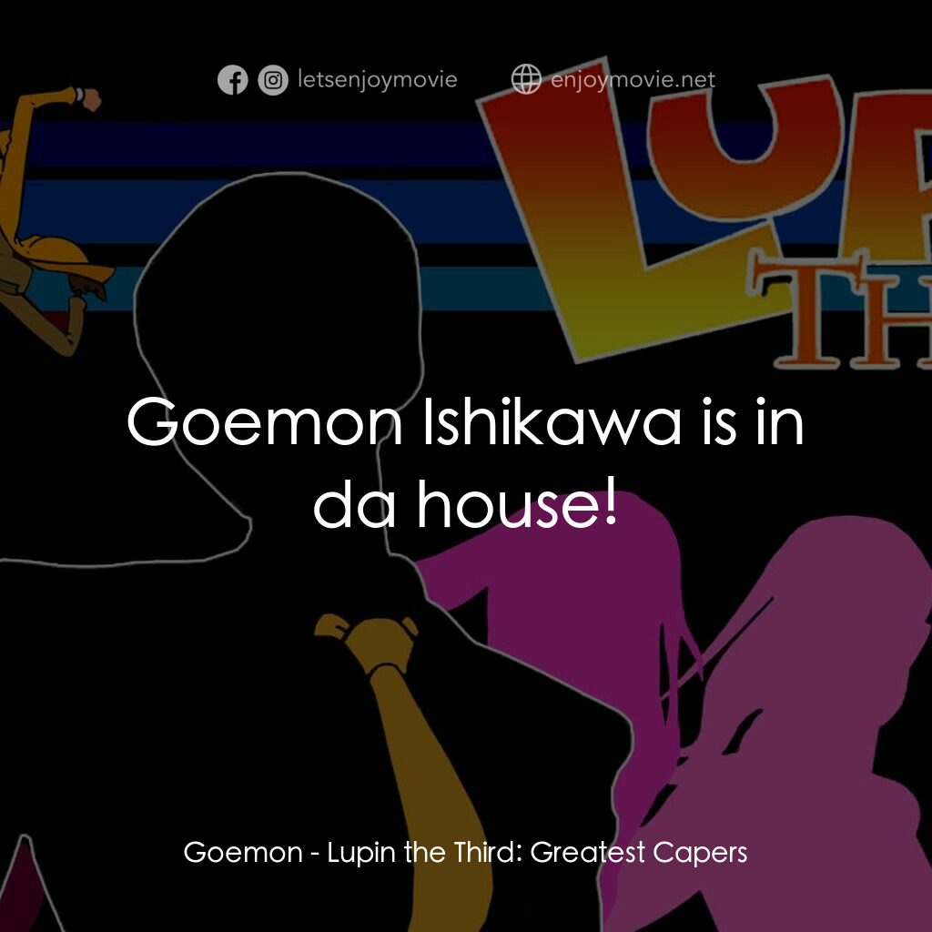 魯邦三世 TV 系列 2電影對白：Goemon:  Goemon Ishikawa is in da house!