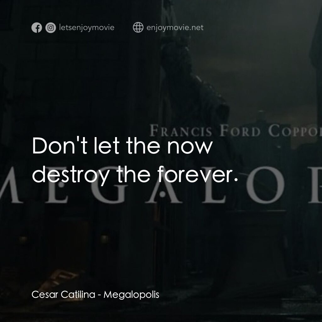 大都會電影對白：Cesar Catilina:  Don't let the now destroy the forever.