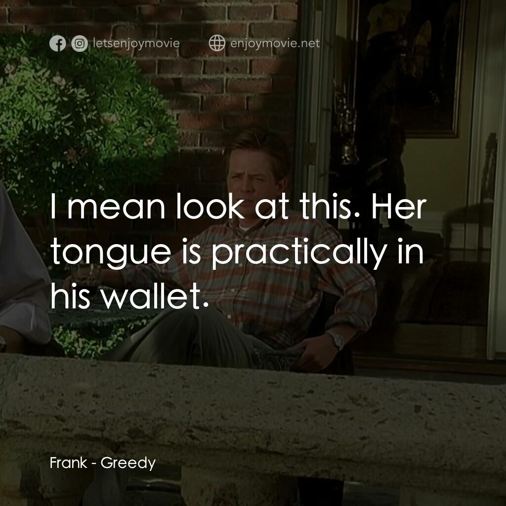 謀財真要命電影對白：Frank:  I mean look at this. Her tongue is practically in his wallet.
