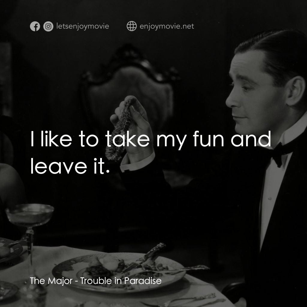 天堂艷史電影對白：The Major: I like to take my fun and leave it.