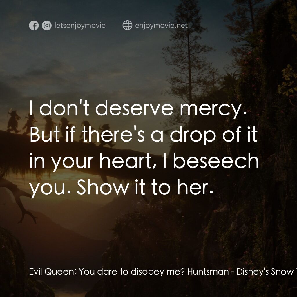 《白雪公主》經典台詞：Evil Queen:  You dare to disobey me? Huntsman:  I  ...