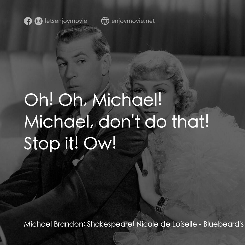 第八夫人電影對白：Michael Brandon:  Shakespeare! Nicole de Loiselle:  Oh! Oh, Michael! Michael, don