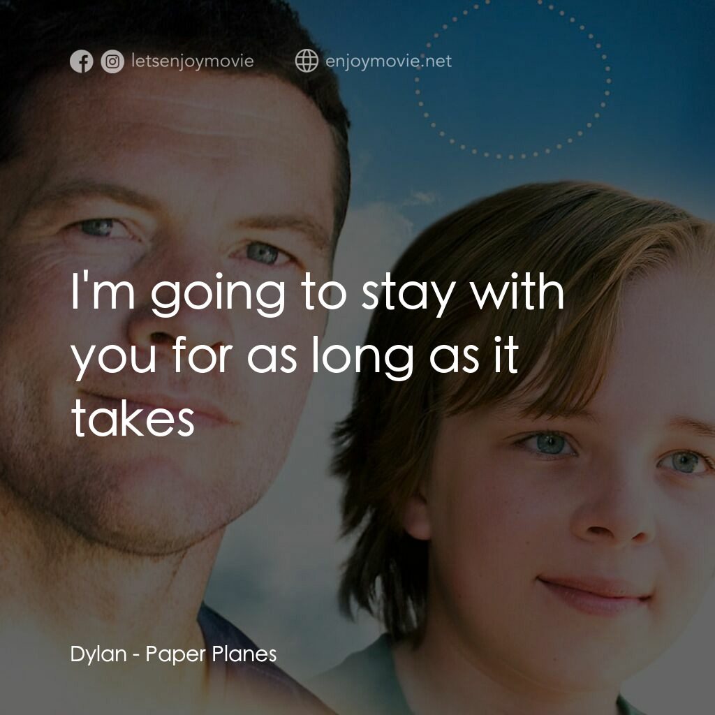 紙飛機電影對白：Dylan:  I'm going to stay with you for as long as it takes