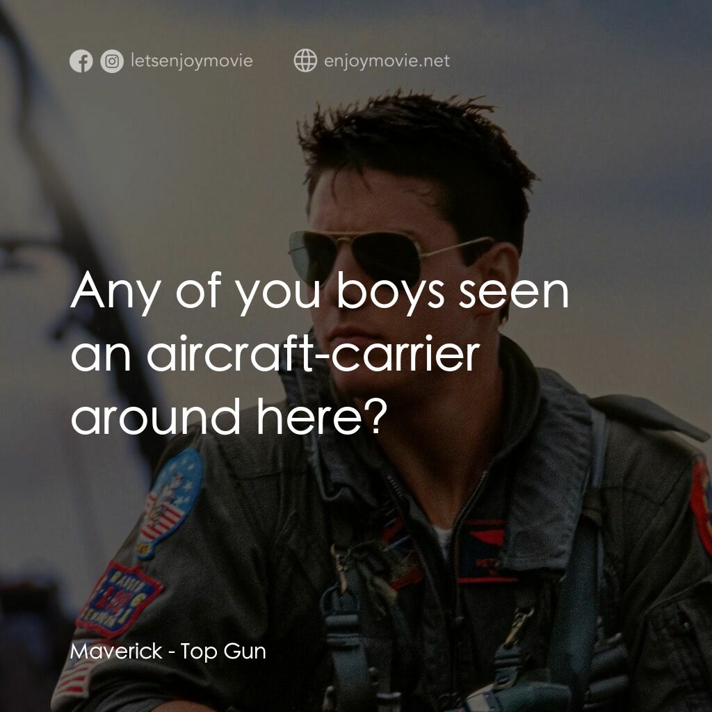 捍衛戰士電影對白：Maverick:  Any of you boys seen an aircraft-carrier around here?