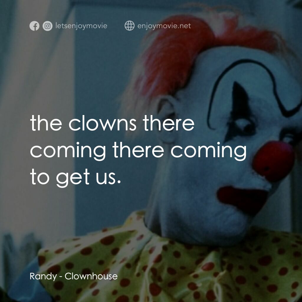 Clownhouse電影對白：Randy:  the clowns there coming there coming to get us.
